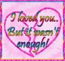 I loved you.. but that wasn't enough!