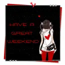 HAVE A GREAT WEEKEND