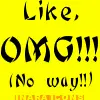 Like OMG!!!!!