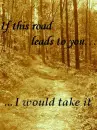 If this road leads to you...