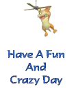 Have A Fun & Crazy Day