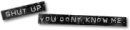 Shut up!