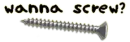Wanna Screw?