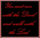 you cant run w the devil & walk w the Lord