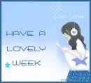 HAVE A LOVELY WEEK