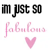 IM JUST SO FABULOUS