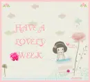 HAVE A LOVELY WEEK