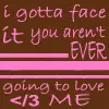 I gotta face it....