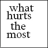 hurts the most
