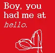 You had me at hello.
