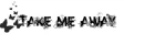 Take me away 