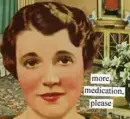 More Medication Please