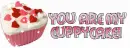 You Are My Cuppycake!