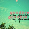 goodbye my friend...
