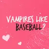 Vampires Like Baseball?