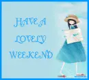 HAVE A LOVELY WEEKEND