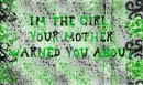 im the girl ur mother warned you about.