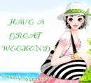 HAVE A GREAT WEEKEND