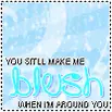 u still make me blush when im with you.