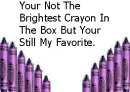 Your Not The Brightest Crayon