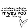 It was you that let me go...