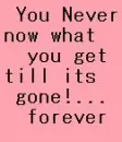 Never Now what you get