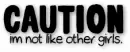Caution I'm not like the other girls