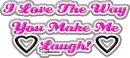 i love the way you make me laugh