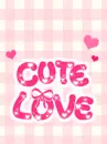 CUTE LOVE