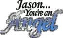 Jason.. you're an Angel