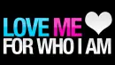 love me for who i am