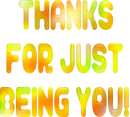THANKS for being you