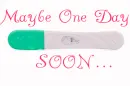 Negative Pregnancy Test- Maybe One Day SOON
