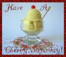 Saturday Ice Cream Sundae- Have a Cherry Saturday!