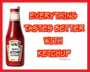 Everything Tastes Better with Ketchup