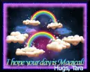 I hope your day is magical.. hugs, Tara