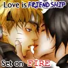 Love is Friendship Set On Fire