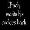 Itachi Wants His Cookies Back