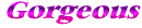 gorgeous text