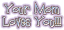 Your Mom Loves You!