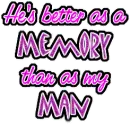 He's better a memory than as my man