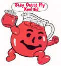 Kool-Aid Man (word bubble)- Stay outta my Kool-aid!