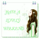 HAVE A LOVELY  WEEKEND