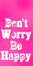 DON'Y WORRY BE HAPPY