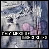 im a mess of insecurities