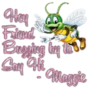 Buzzing By - Hey Friend Buzzing by to say Hi, Maggie