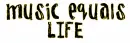 music = LIFE.