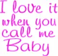 I love it when you call me Baby