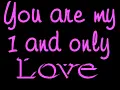 You are my 1 and only Love