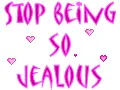 Stop being so Jealous